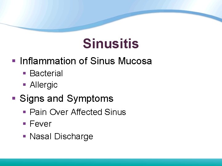 Sinusitis § Inflammation of Sinus Mucosa § Bacterial § Allergic § Signs and Symptoms Sinusitis § Inflammation of Sinus Mucosa § Bacterial § Allergic § Signs and Symptoms