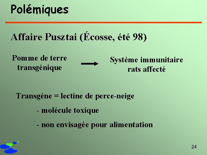 Polémiques Affaire Pusztai (Écosse, été 98) Pomme de terre transgénique Système immunitaire rats affecté