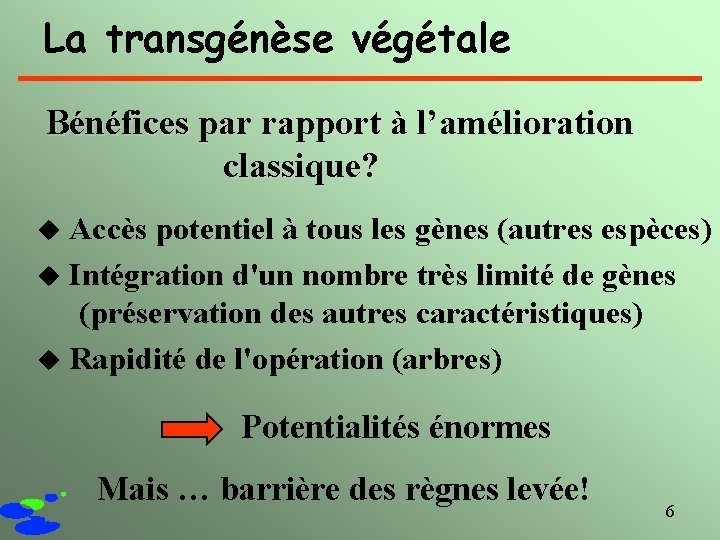 La transgénèse végétale Bénéfices par rapport à l’amélioration classique? u Accès potentiel à tous