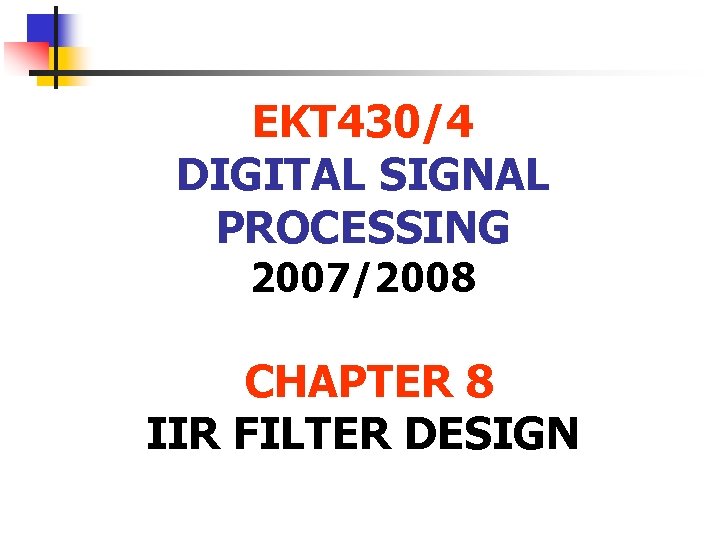 EKT 430/4 DIGITAL SIGNAL PROCESSING 2007/2008 CHAPTER 8 IIR FILTER DESIGN 