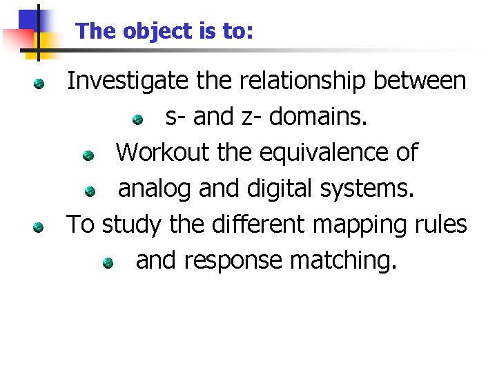 The object is to: Investigate the relationship between s- and z- domains. Workout the