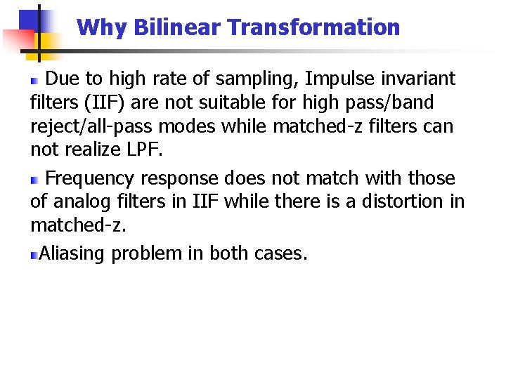 Why Bilinear Transformation Due to high rate of sampling, Impulse invariant filters (IIF) are