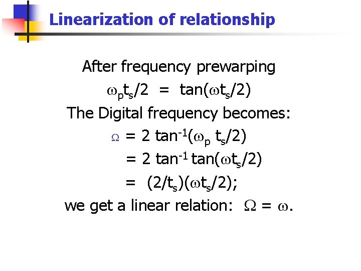 Linearization of relationship After frequency prewarping pts/2 = tan( ts/2) The Digital frequency becomes: