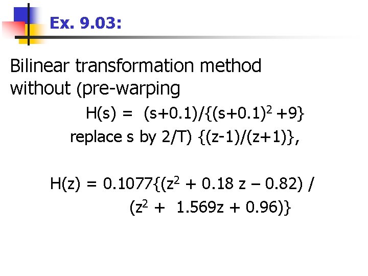Ex. 9. 03: Bilinear transformation method without (pre-warping H(s) = (s+0. 1)/{(s+0. 1)2 +9}