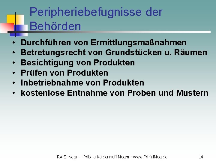 Peripheriebefugnisse der Behörden • • • Durchführen von Ermittlungsmaßnahmen Betretungsrecht von Grundstücken u. Räumen