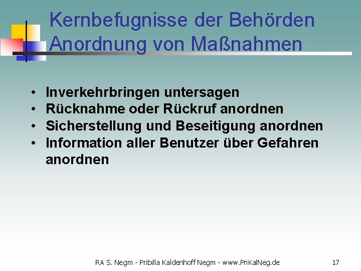 Kernbefugnisse der Behörden Anordnung von Maßnahmen • • Inverkehrbringen untersagen Rücknahme oder Rückruf anordnen