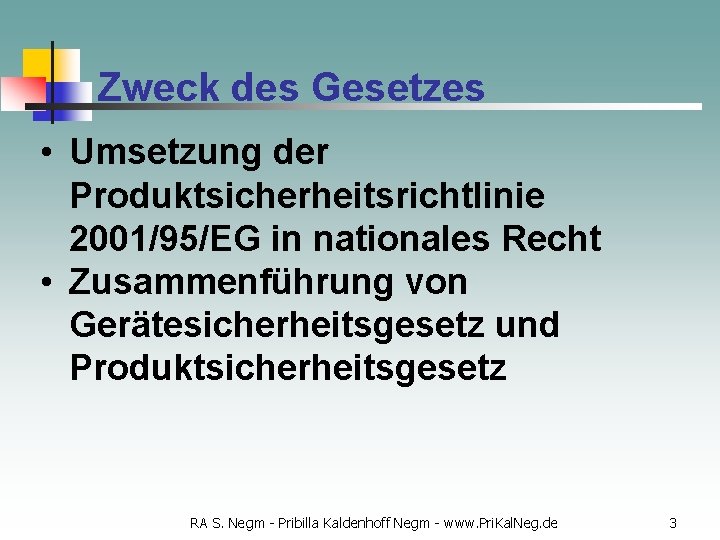 Zweck des Gesetzes • Umsetzung der Produktsicherheitsrichtlinie 2001/95/EG in nationales Recht • Zusammenführung von