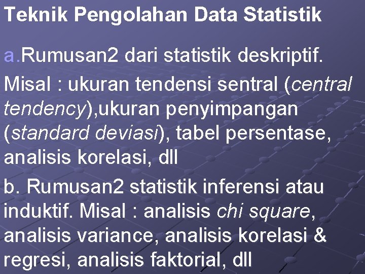 Teknik Pengolahan Data Statistik a. Rumusan 2 dari statistik deskriptif. Misal : ukuran tendensi