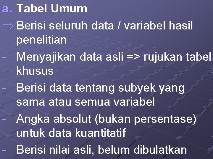 a. Tabel Umum Þ Berisi seluruh data / variabel hasil penelitian - Menyajikan data