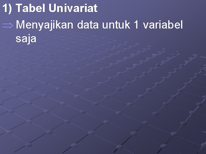 1) Tabel Univariat Þ Menyajikan data untuk 1 variabel saja 
