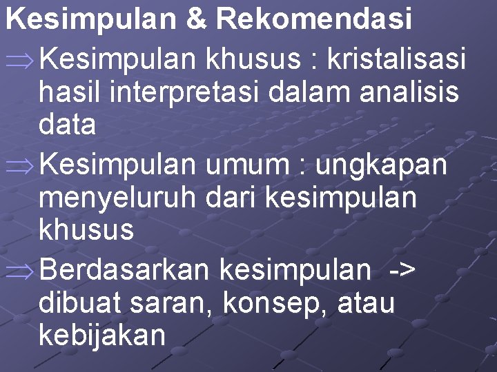 Kesimpulan & Rekomendasi Þ Kesimpulan khusus : kristalisasi hasil interpretasi dalam analisis data Þ