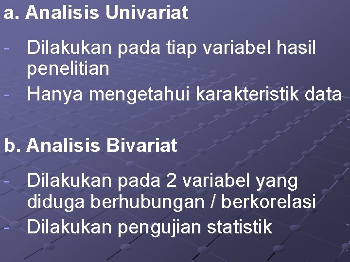 a. Analisis Univariat - Dilakukan pada tiap variabel hasil penelitian - Hanya mengetahui karakteristik