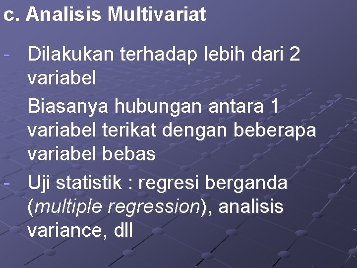 c. Analisis Multivariat - Dilakukan terhadap lebih dari 2 variabel Biasanya hubungan antara 1