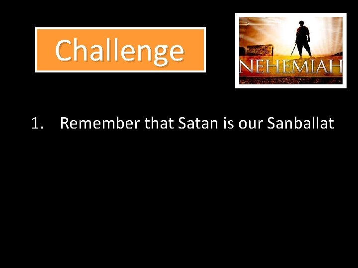  Challenge 1. Remember that Satan is our Sanballat 
