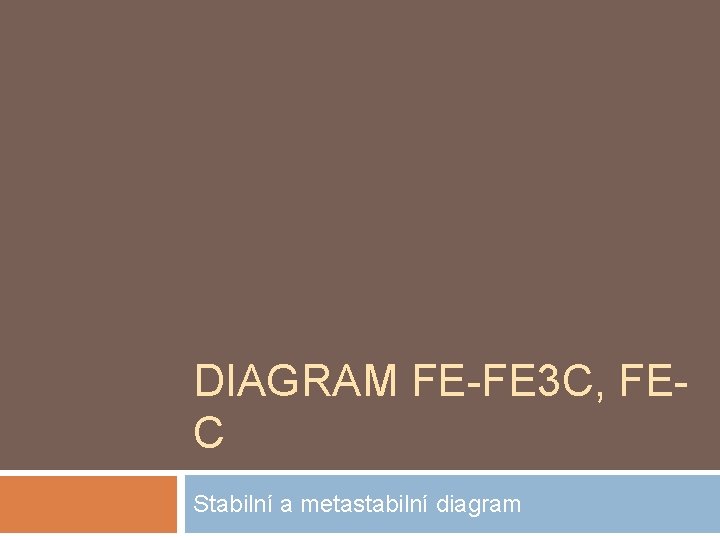 DIAGRAM FE-FE 3 C, FEC Stabilní a metastabilní diagram 