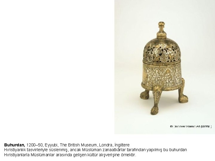 Buhurdan, 1200– 50, Eyyubi, The British Museum, Londra, İngiltere Hıristiyanlık tasvirleriyle süslenmiş, ancak Müslüman