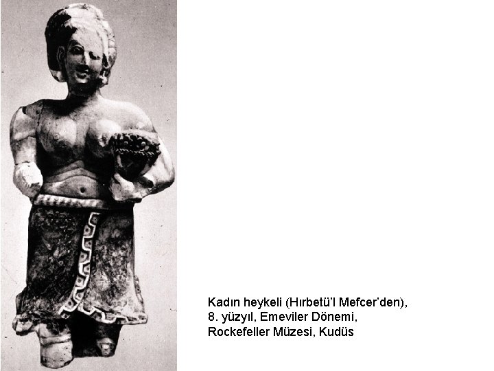 Kadın heykeli (Hırbetü’l Mefcer’den), 8. yüzyıl, Emeviler Dönemi, Rockefeller Müzesi, Kudüs 