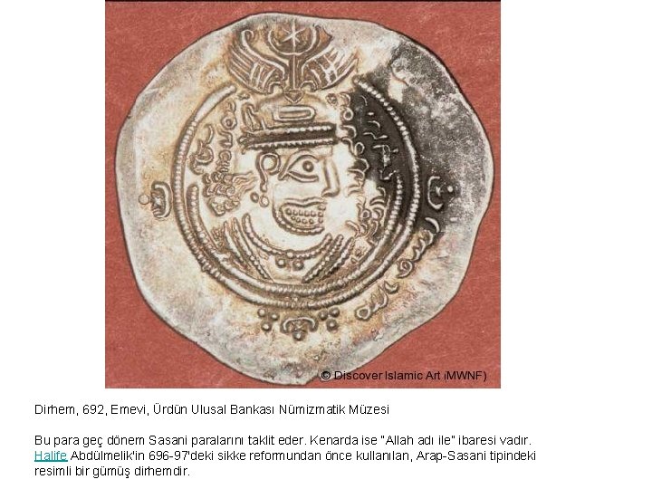 Dirhem, 692, Emevi, Ürdün Ulusal Bankası Nümizmatik Müzesi Bu para geç dönem Sasani paralarını