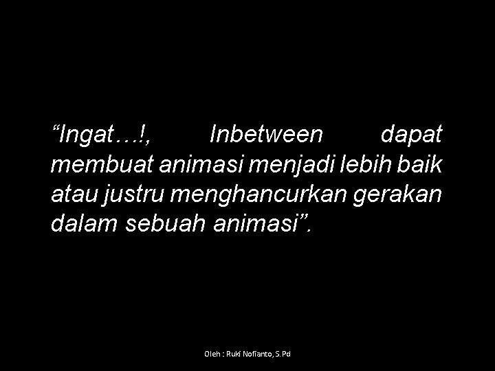 “Ingat…!, Inbetween dapat membuat animasi menjadi lebih baik atau justru menghancurkan gerakan dalam sebuah