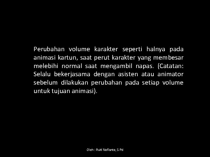 Perubahan volume karakter seperti halnya pada animasi kartun, saat perut karakter yang membesar melebihi