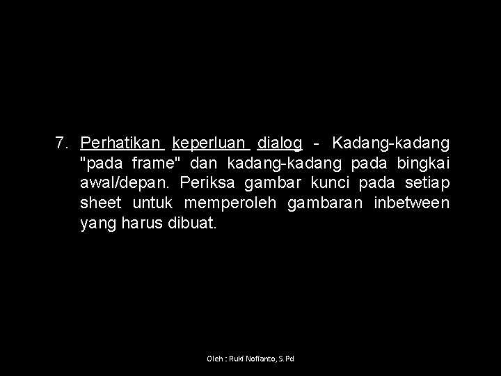 7. Perhatikan keperluan dialog Kadang kadang "pada frame" dan kadang pada bingkai awal/depan. Periksa