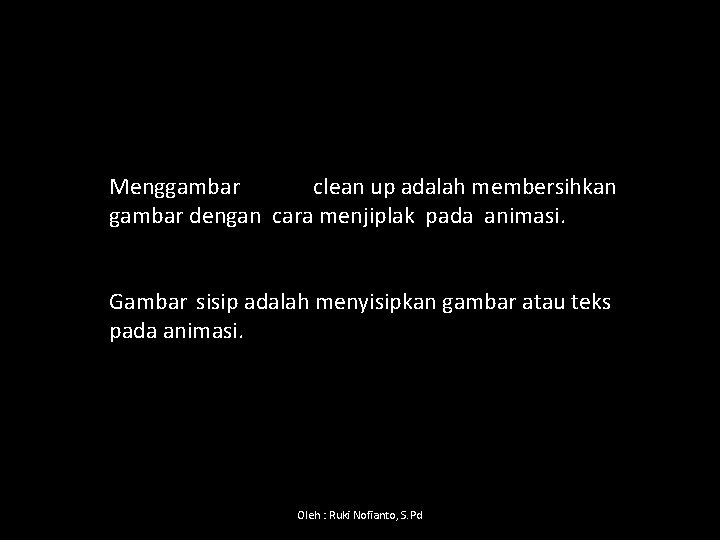 Menggambar clean up adalah membersihkan gambar dengan cara menjiplak pada animasi. Gambar sisip adalah