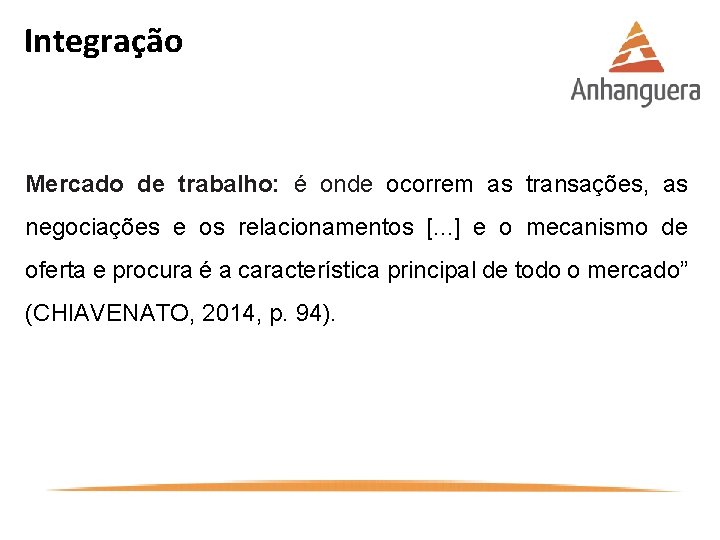 Integração Mercado de trabalho: é onde ocorrem as transações, as negociações e os relacionamentos