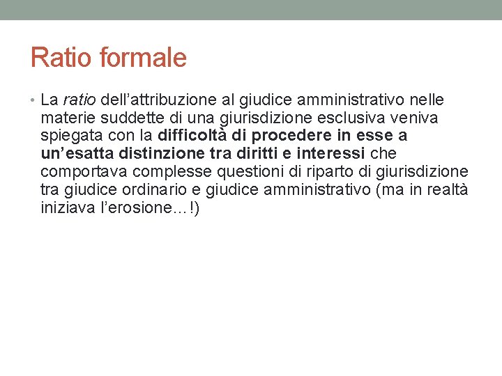 Ratio formale • La ratio dell’attribuzione al giudice amministrativo nelle materie suddette di una Ratio formale • La ratio dell’attribuzione al giudice amministrativo nelle materie suddette di una