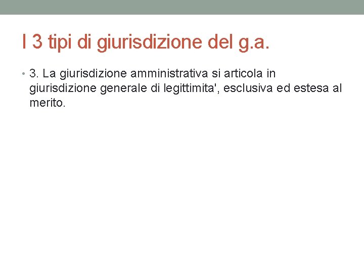 I 3 tipi di giurisdizione del g. a. • 3. La giurisdizione amministrativa si I 3 tipi di giurisdizione del g. a. • 3. La giurisdizione amministrativa si