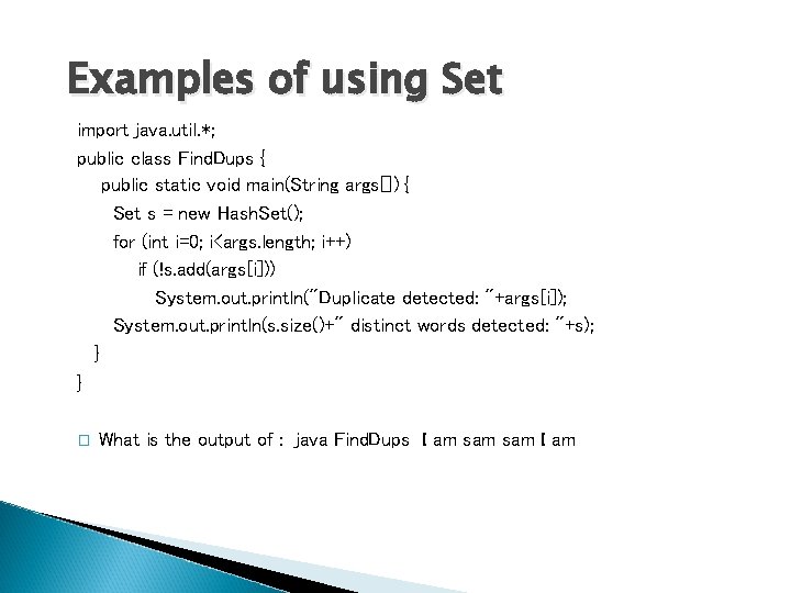 Examples of using Set import java. util. *; public class Find. Dups { public