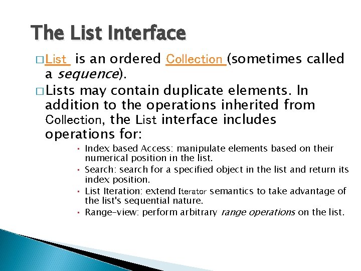 The List Interface is an ordered Collection (sometimes called a sequence). � Lists may