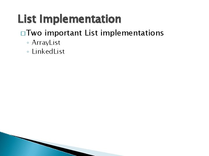 List Implementation � Two important List implementations ◦ Array. List ◦ Linked. List 