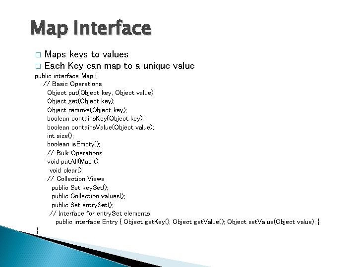 Map Interface � Maps keys to values Each Key can map to a unique