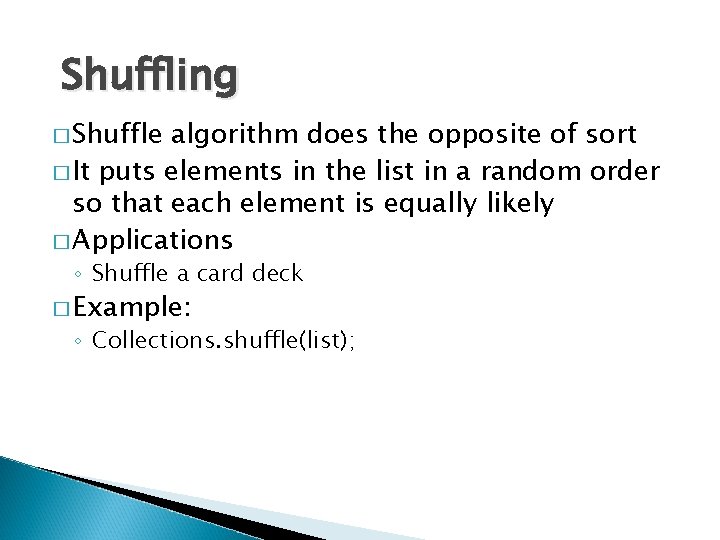 Shuffling � Shuffle algorithm does the opposite of sort � It puts elements in