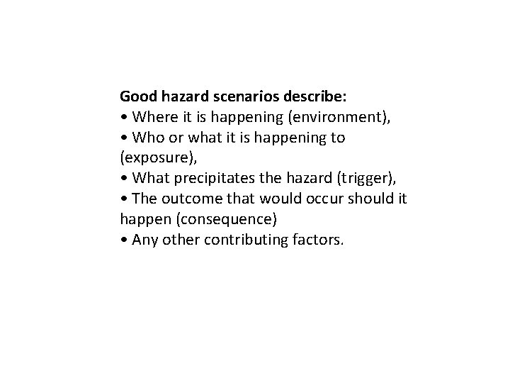 Good hazard scenarios describe: • Where it is happening (environment), • Who or what