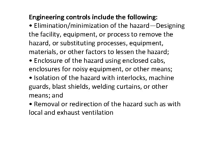 Engineering controls include the following: • Elimination/minimization of the hazard—Designing the facility, equipment, or