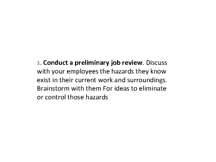 3. Conduct a preliminary job review. Discuss with your employees the hazards they know