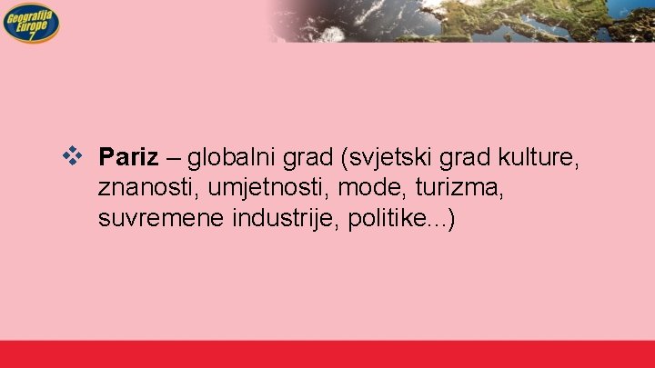 v Pariz – globalni grad (svjetski grad kulture, znanosti, umjetnosti, mode, turizma, suvremene industrije,