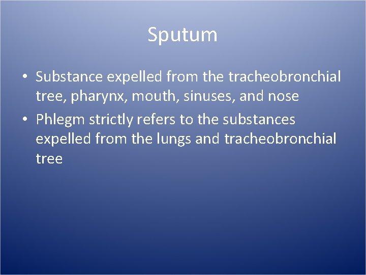 Sputum • Substance expelled from the tracheobronchial tree, pharynx, mouth, sinuses, and nose •