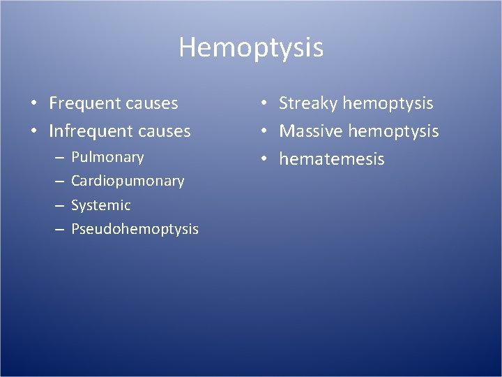 Hemoptysis • Frequent causes • Infrequent causes – – Pulmonary Cardiopumonary Systemic Pseudohemoptysis •