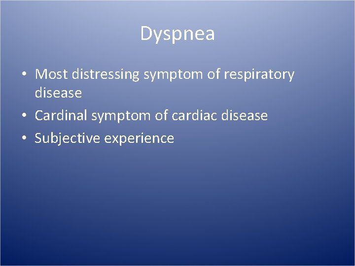 Dyspnea • Most distressing symptom of respiratory disease • Cardinal symptom of cardiac disease