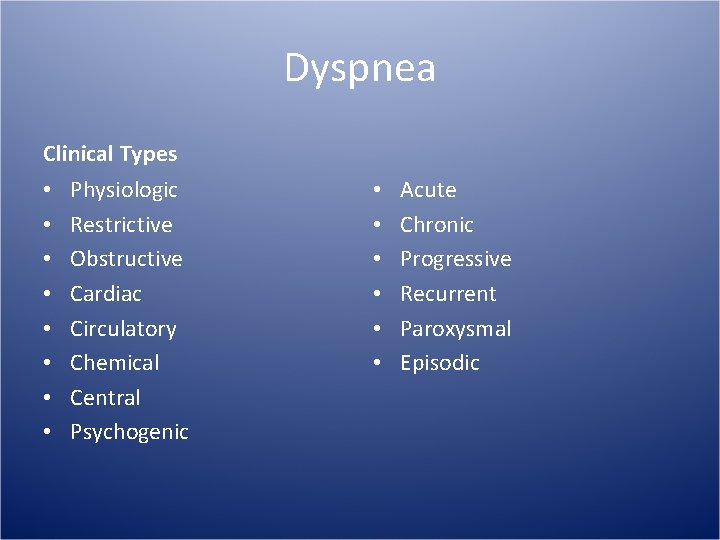 Dyspnea Clinical Types • • Physiologic Restrictive Obstructive Cardiac Circulatory Chemical Central Psychogenic •