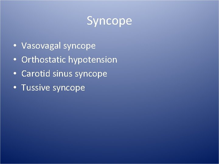 Syncope • • Vasovagal syncope Orthostatic hypotension Carotid sinus syncope Tussive syncope 