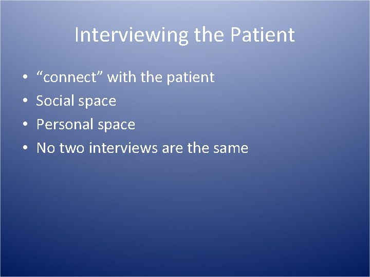 Interviewing the Patient • • “connect” with the patient Social space Personal space No