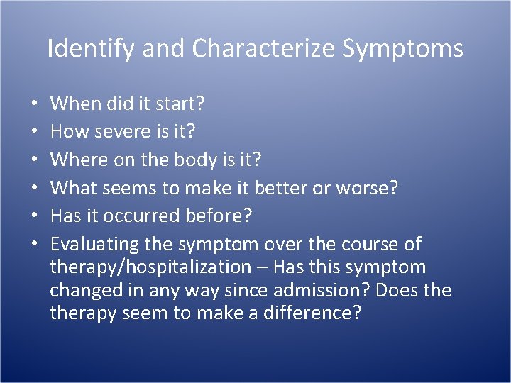 Identify and Characterize Symptoms • • • When did it start? How severe is