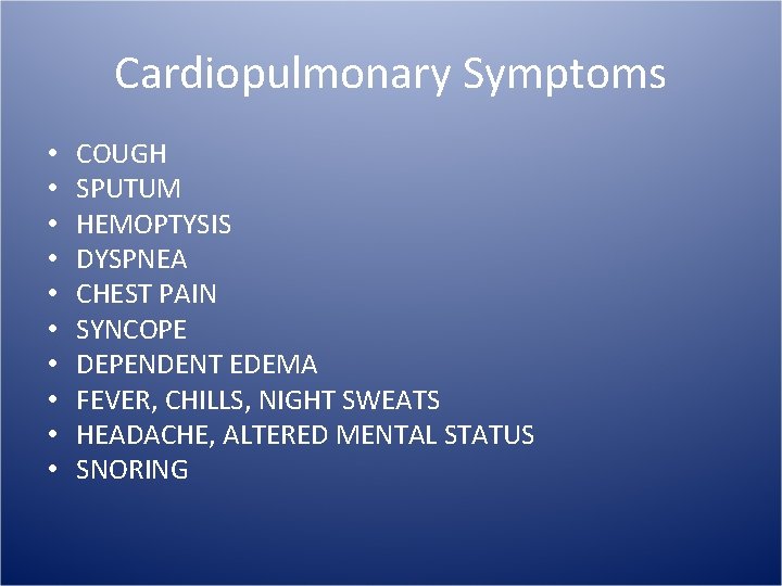 Cardiopulmonary Symptoms • • • COUGH SPUTUM HEMOPTYSIS DYSPNEA CHEST PAIN SYNCOPE DEPENDENT EDEMA