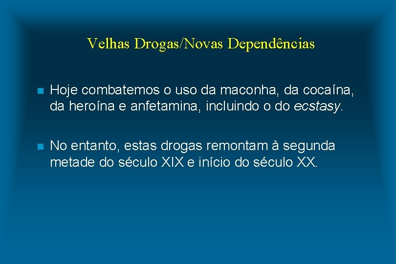 Velhas Drogas/Novas Dependências n Hoje combatemos o uso da maconha, da cocaína, da heroína