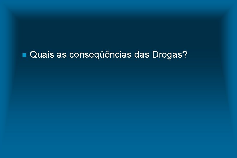 n Quais as conseqüências das Drogas? 