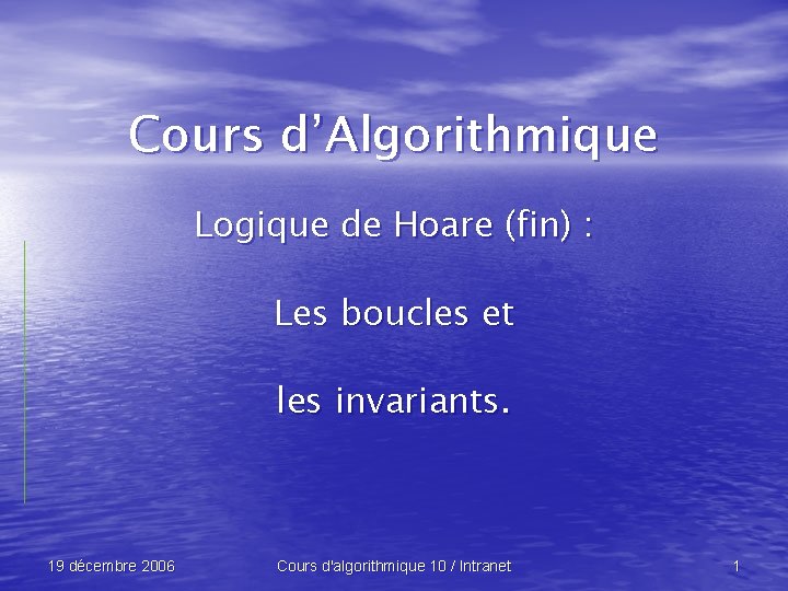 Cours d’Algorithmique Logique de Hoare (fin) : Les boucles et les invariants. 19 décembre