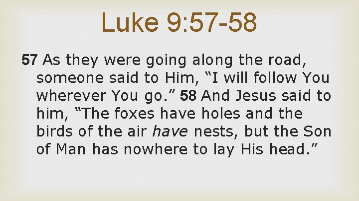 Luke 9: 57 -58 57 As they were going along the road, someone said